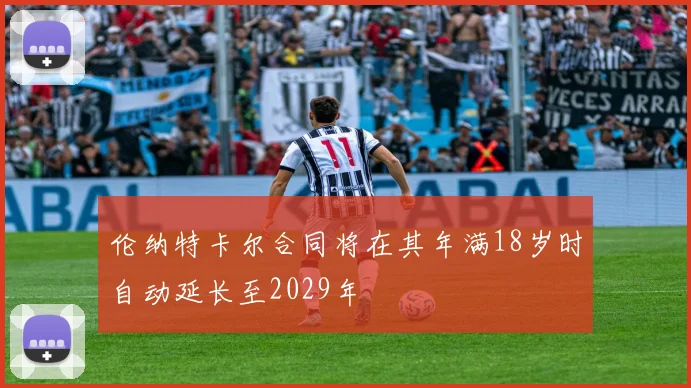 伦纳特卡尔合同将在其年满18岁时自动延长至2029年